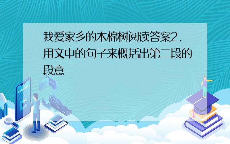 我爱家乡的木棉树阅读答案2.用文中的句子来概括出第二段的段意