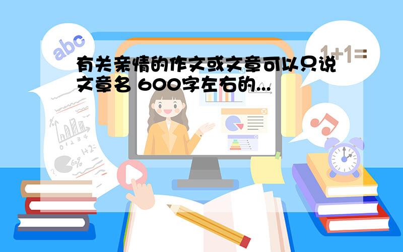 有关亲情的作文或文章可以只说文章名 600字左右的...