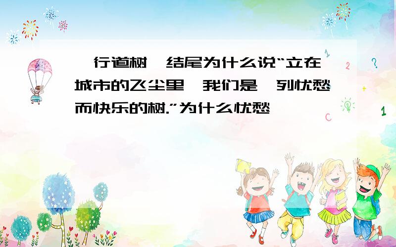 《行道树》结尾为什么说“立在城市的飞尘里,我们是一列忧愁而快乐的树.”为什么忧愁