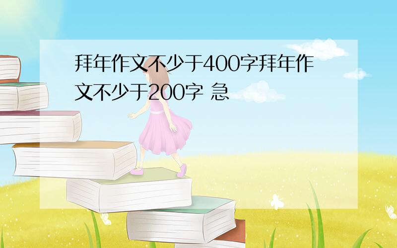 拜年作文不少于400字拜年作文不少于200字 急