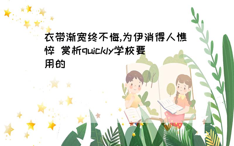 衣带渐宽终不悔,为伊消得人憔悴 赏析quickly学校要用的