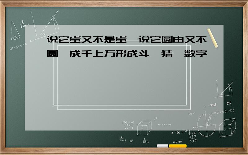 说它蛋又不是蛋,说它圆由又不圆,成千上万形成斗,猜一数字