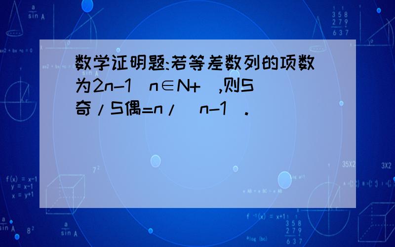 数学证明题:若等差数列的项数为2n-1(n∈N+),则S奇/S偶=n/(n-1).