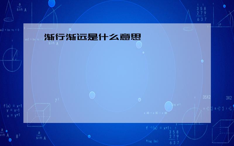 渐行渐远是什么意思