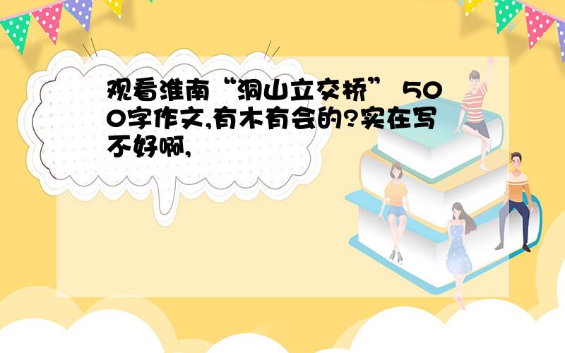 观看淮南“洞山立交桥” 500字作文,有木有会的?实在写不好啊,