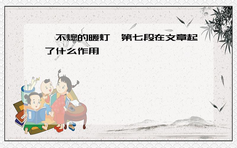 《不熄的暖灯》第七段在文章起了什么作用