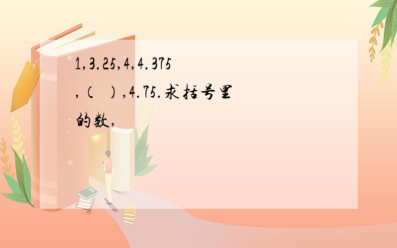 1,3.25,4,4.375,（ ）,4.75.求括号里的数,