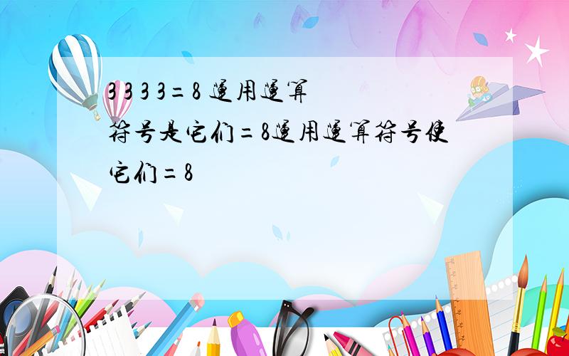 3 3 3 3=8 运用运算符号是它们=8运用运算符号使它们=8