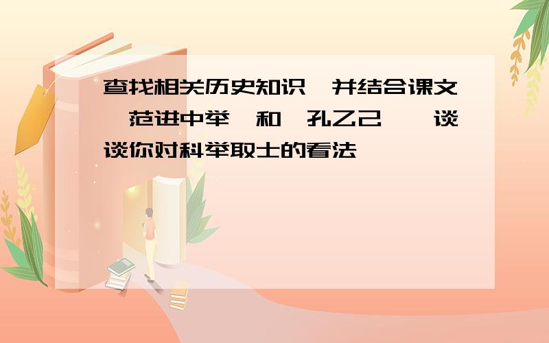 查找相关历史知识,并结合课文《范进中举》和《孔乙己》,谈谈你对科举取士的看法