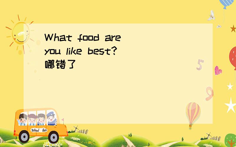 What food are you like best?哪错了