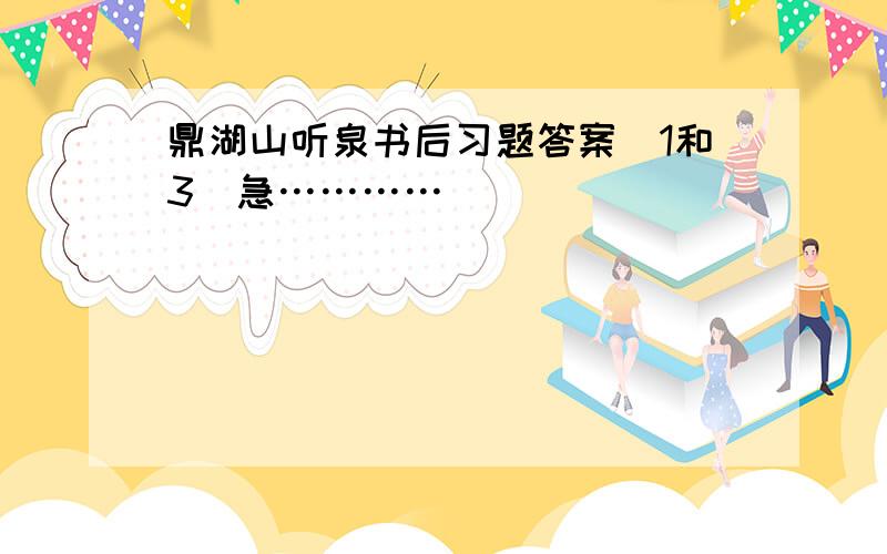 鼎湖山听泉书后习题答案（1和3）急…………