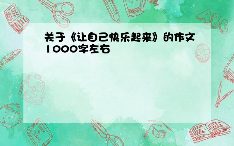 关于《让自己快乐起来》的作文1000字左右