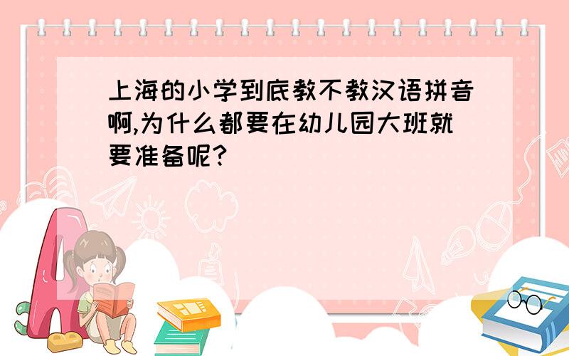 上海的小学到底教不教汉语拼音啊,为什么都要在幼儿园大班就要准备呢?