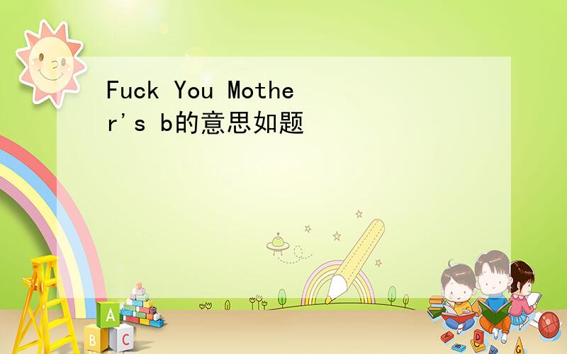 Fuck You Mother's b的意思如题