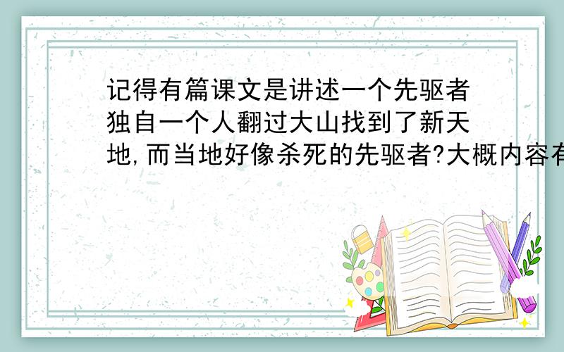 记得有篇课文是讲述一个先驱者独自一个人翻过大山找到了新天地,而当地好像杀死的先驱者?大概内容有点忘了,不是海燕的作品