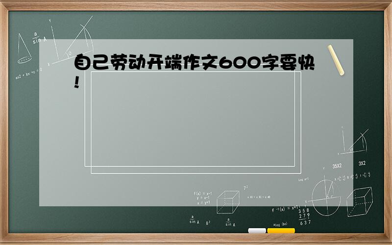 自己劳动开端作文600字要快!