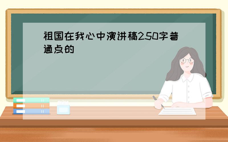 祖国在我心中演讲稿250字普通点的