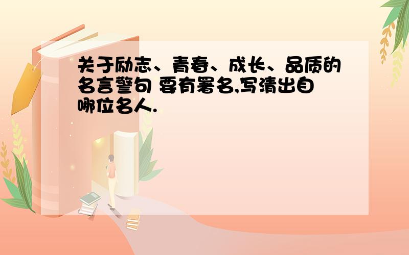 关于励志、青春、成长、品质的名言警句 要有署名,写清出自哪位名人.