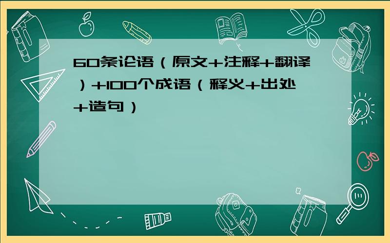 60条论语（原文+注释+翻译）+100个成语（释义+出处+造句）