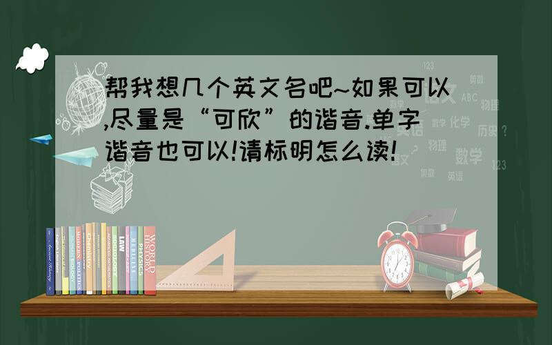 帮我想几个英文名吧~如果可以,尽量是“可欣”的谐音.单字谐音也可以!请标明怎么读!