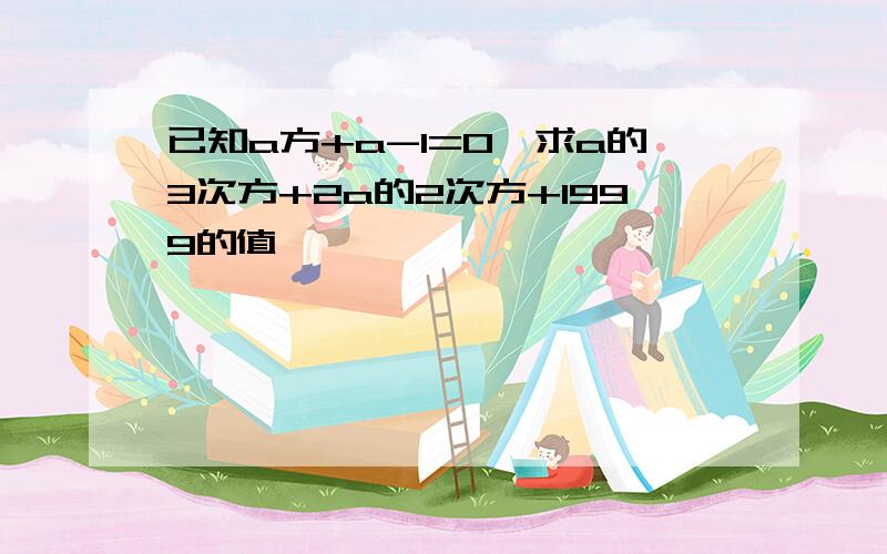 已知a方+a-1=0,求a的3次方+2a的2次方+1999的值