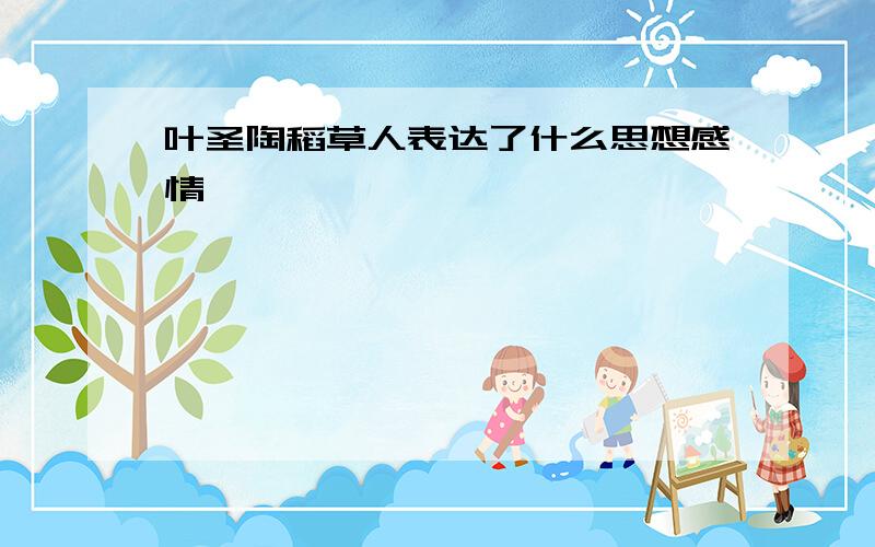 叶圣陶稻草人表达了什么思想感情