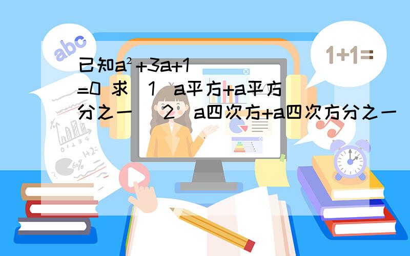 已知a²+3a+1=0 求（1）a平方+a平方分之一 (2)a四次方+a四次方分之一