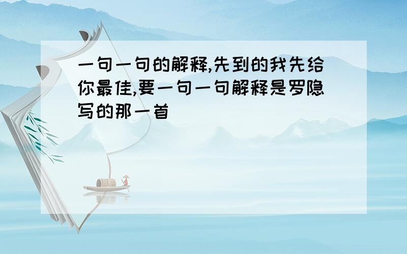 一句一句的解释,先到的我先给你最佳,要一句一句解释是罗隐写的那一首