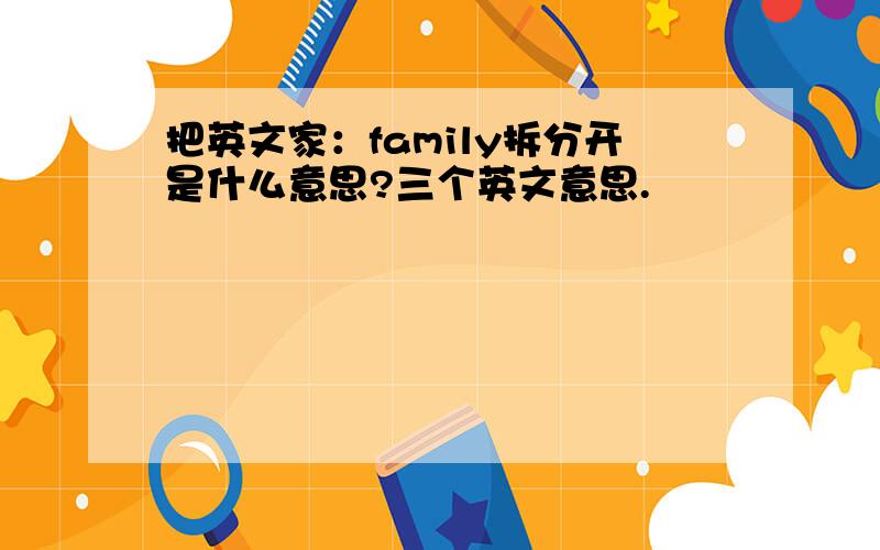 把英文家：family拆分开是什么意思?三个英文意思.