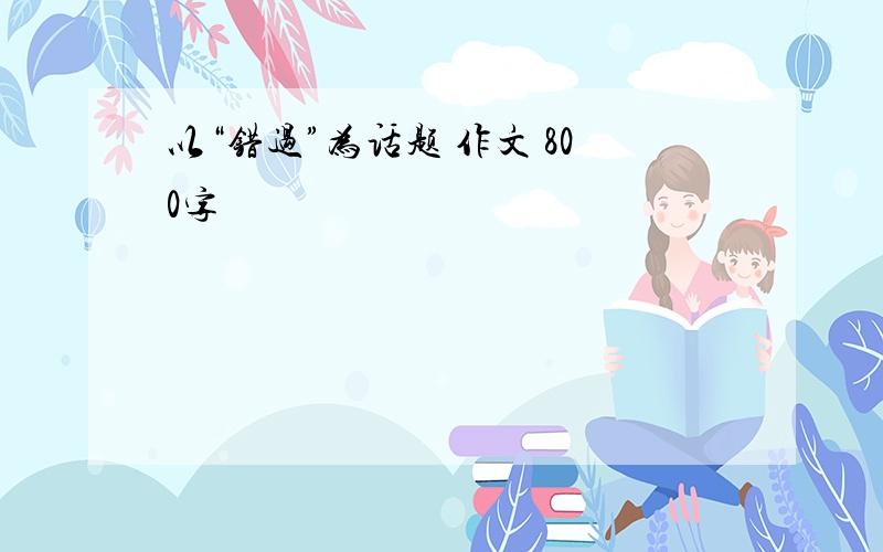 以“错过”为话题 作文 800字