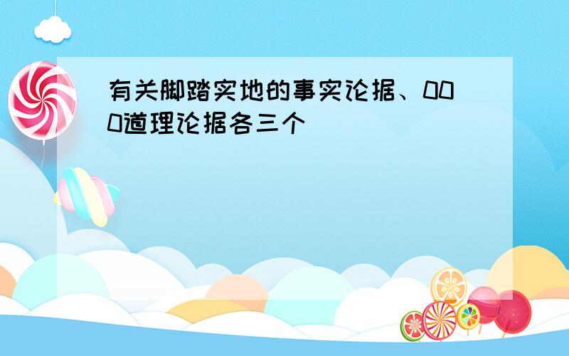 有关脚踏实地的事实论据、000道理论据各三个