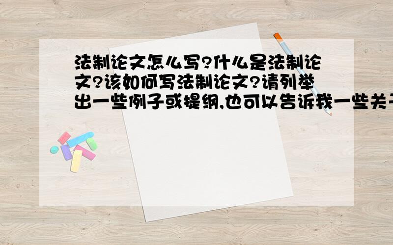 法制论文怎么写?什么是法制论文?该如何写法制论文?请列举出一些例子或提纲,也可以告诉我一些关于法制论文的内容.如果你能举出具体的事例或者相关的论文就更好了.我定会重谢