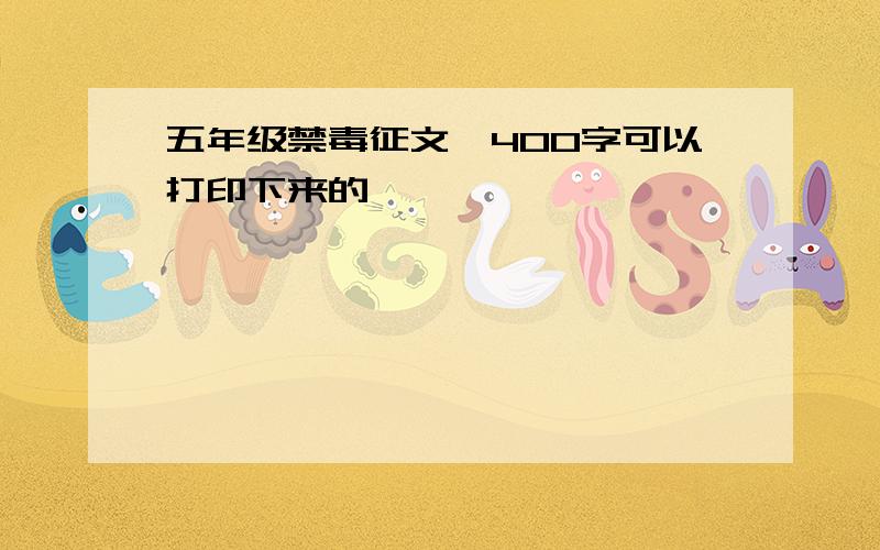 五年级禁毒征文【400字可以打印下来的】