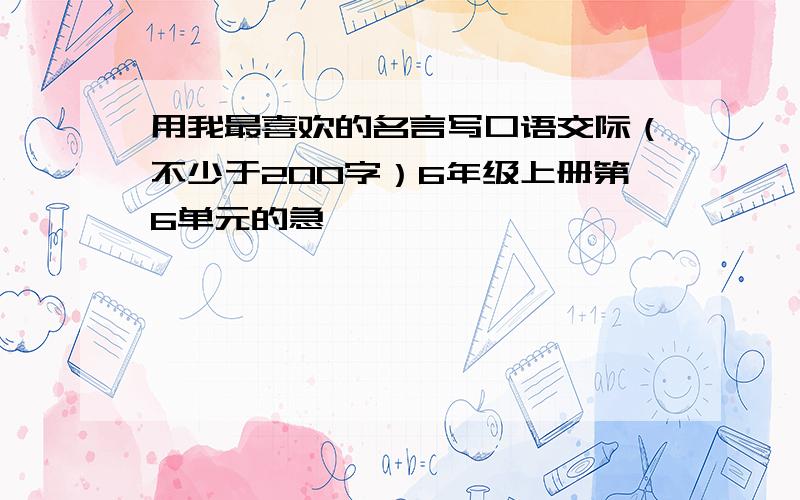 用我最喜欢的名言写口语交际（不少于200字）6年级上册第6单元的急