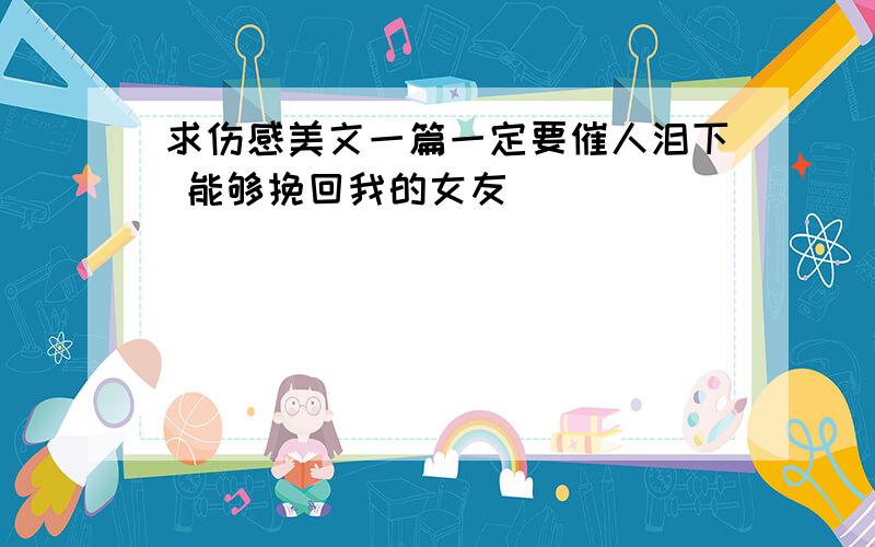 求伤感美文一篇一定要催人泪下 能够挽回我的女友