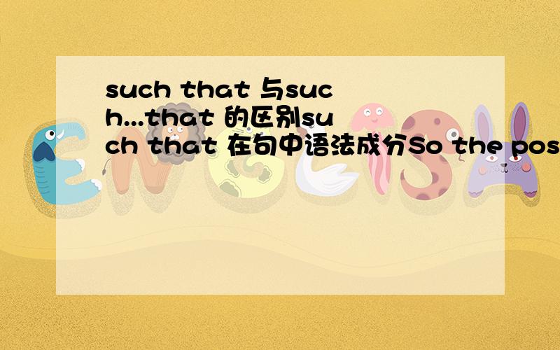 such that 与such...that 的区别such that 在句中语法成分So the position of The Pacific Plate 50million years ago can be determined by moving it such that a 50-million-year-oilvolcano in the hot-spot trail sits at the location of Hawaii today