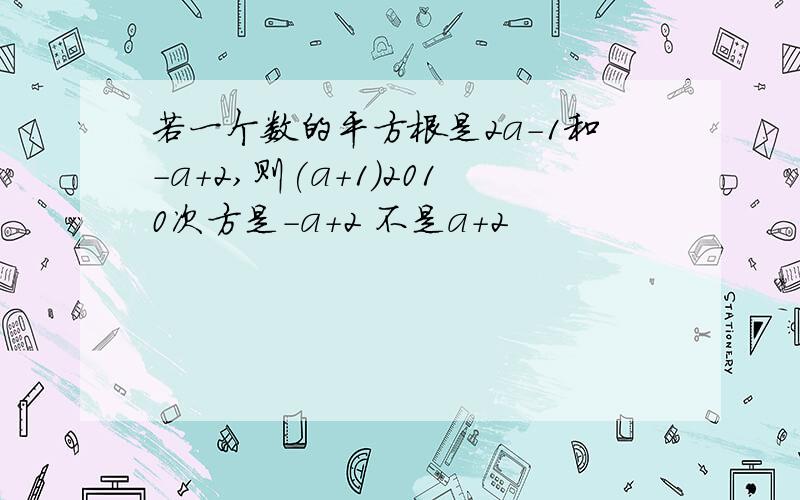 若一个数的平方根是2a-1和-a+2,则(a+1)2010次方是-a+2 不是a+2