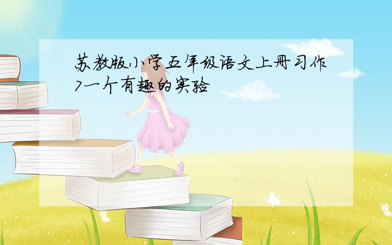 苏教版小学五年级语文上册习作7一个有趣的实验