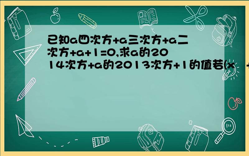 已知a四次方+a三次方+a二次方+a+1=0,求a的2014次方+a的2013次方+1的值若(x²+px+8)(x²-3x+q)的积中不含x²与x³项,求p、q的值