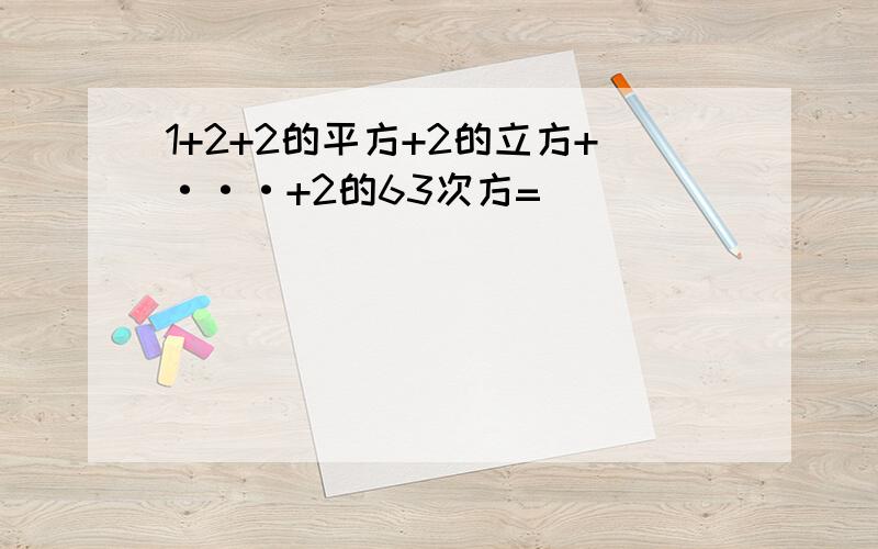 1+2+2的平方+2的立方+···+2的63次方=（ ）