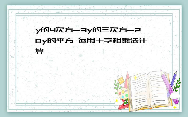 y的4次方-3y的三次方-28y的平方 运用十字相乘法计算