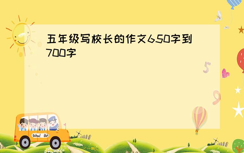 五年级写校长的作文650字到700字