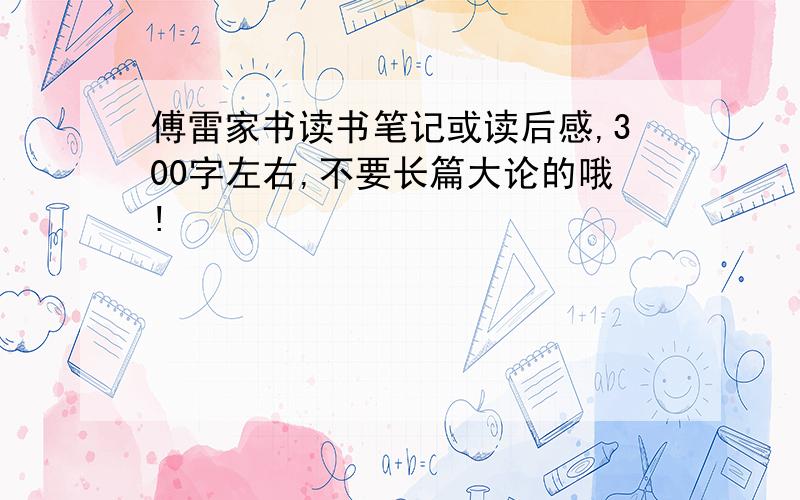 傅雷家书读书笔记或读后感,300字左右,不要长篇大论的哦!