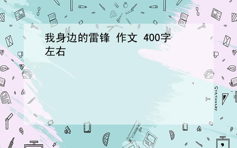 我身边的雷锋 作文 400字左右