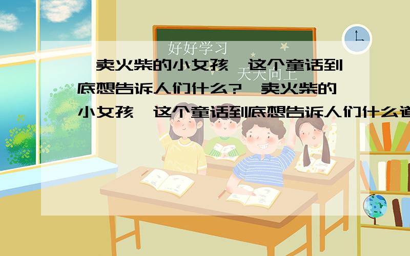 《卖火柴的小女孩》这个童话到底想告诉人们什么?《卖火柴的小女孩》这个童话到底想告诉人们什么道理?