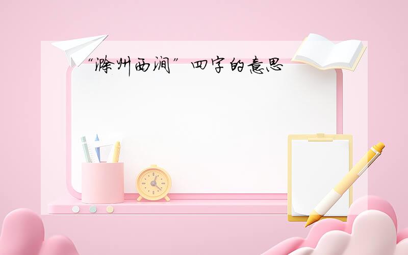 “滁州西涧”四字的意思