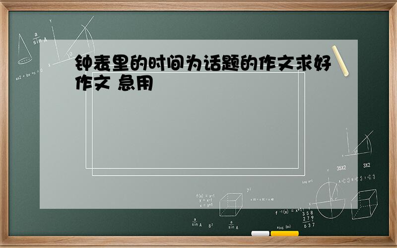 钟表里的时间为话题的作文求好作文 急用