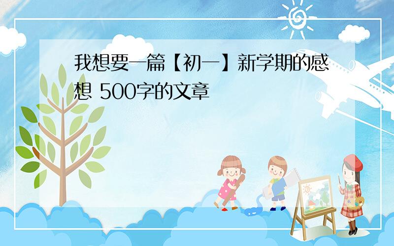 我想要一篇【初一】新学期的感想 500字的文章