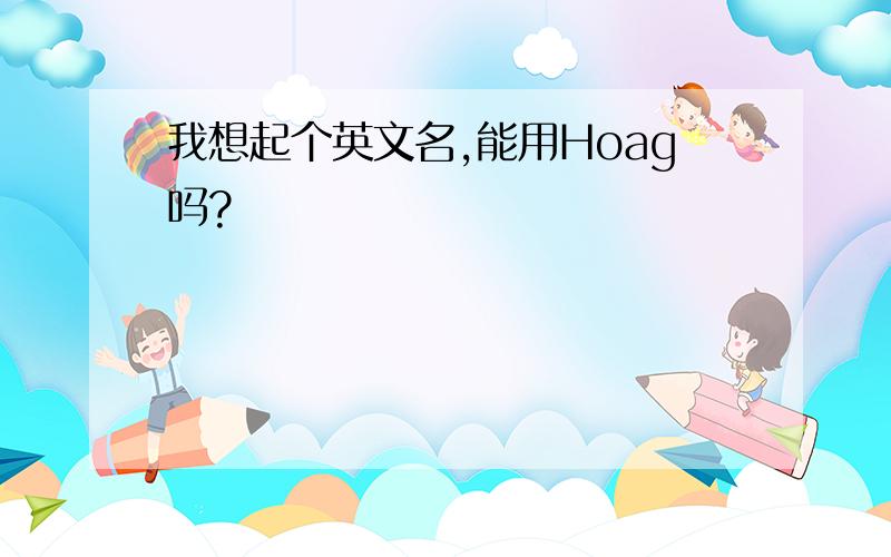 我想起个英文名,能用Hoag吗?