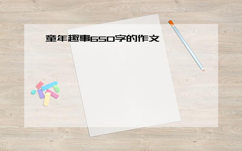 童年趣事650字的作文